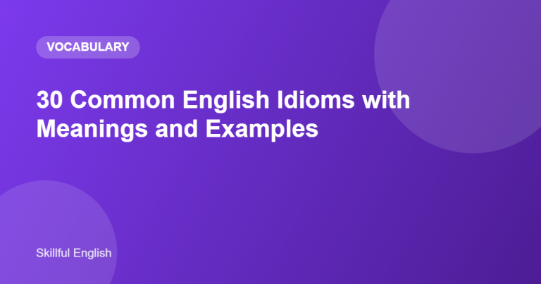 30 Common English Idioms with Meanings and Examples